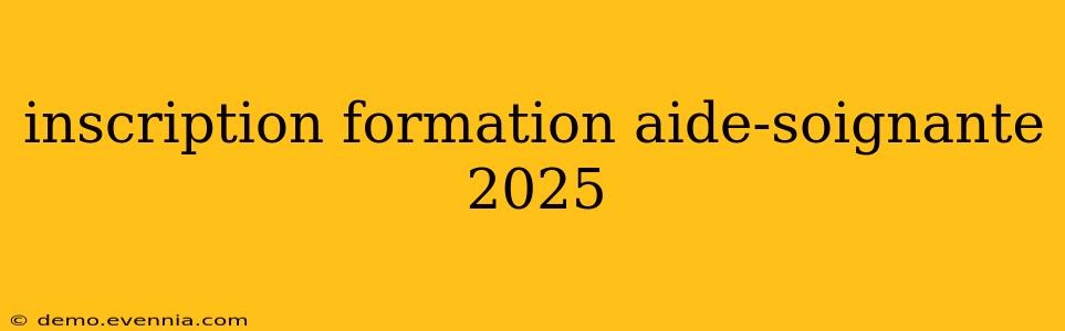 inscription formation aide-soignante 2025