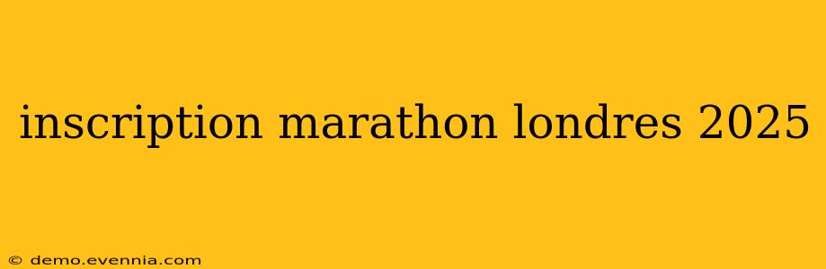 inscription marathon londres 2025