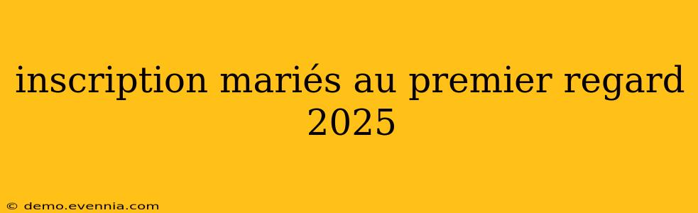 inscription mariés au premier regard 2025