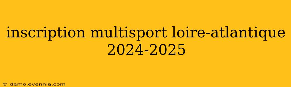 inscription multisport loire-atlantique 2024-2025