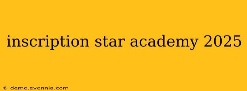 inscription star academy 2025