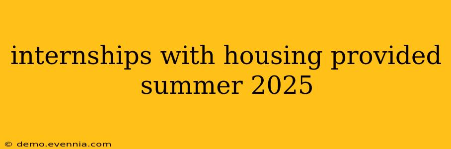 internships with housing provided summer 2025