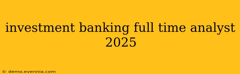 investment banking full time analyst 2025