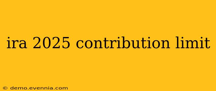 ira 2025 contribution limit