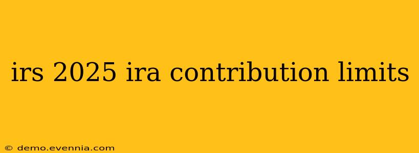 irs 2025 ira contribution limits