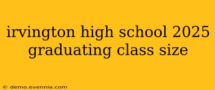 irvington high school 2025 graduating class size