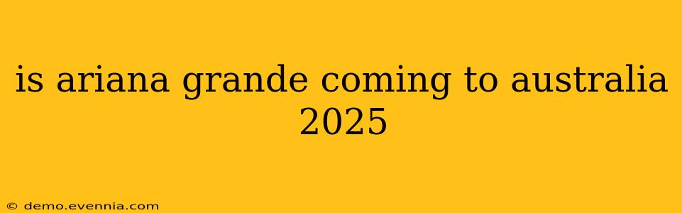 is ariana grande coming to australia 2025