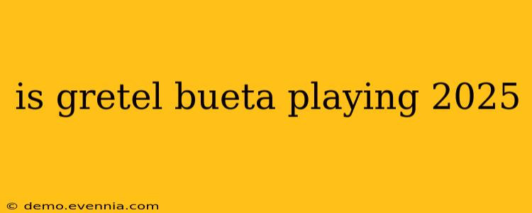 is gretel bueta playing 2025