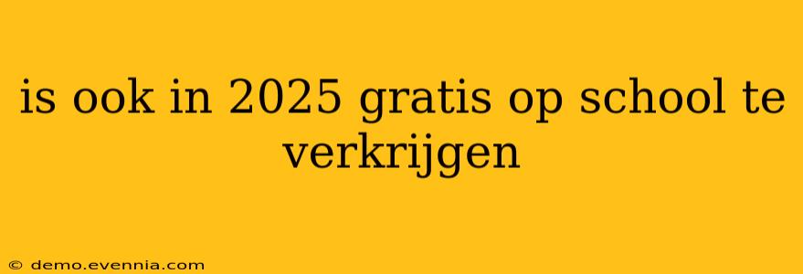 is ook in 2025 gratis op school te verkrijgen