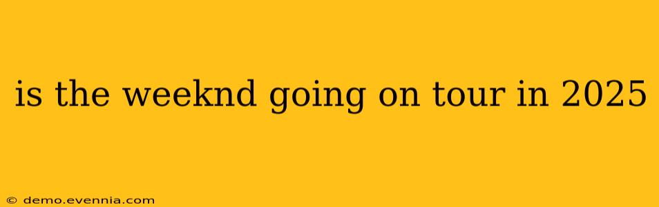 is the weeknd going on tour in 2025