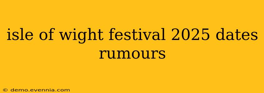 isle of wight festival 2025 dates rumours