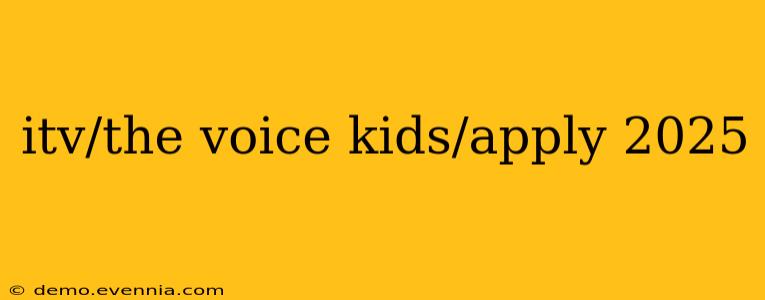 itv/the voice kids/apply 2025