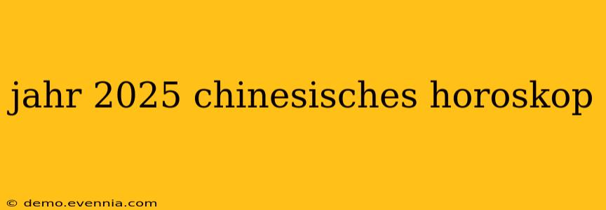 jahr 2025 chinesisches horoskop