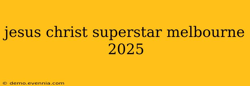 jesus christ superstar melbourne 2025