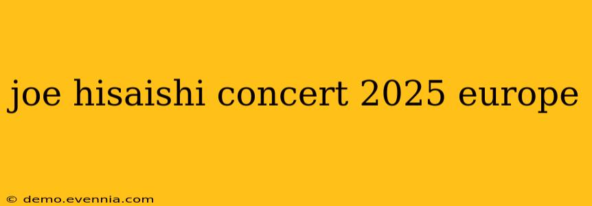 joe hisaishi concert 2025 europe