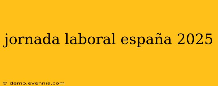 jornada laboral españa 2025