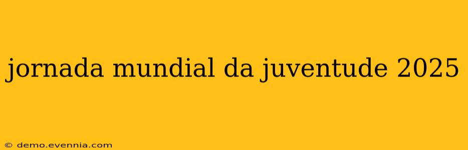 jornada mundial da juventude 2025