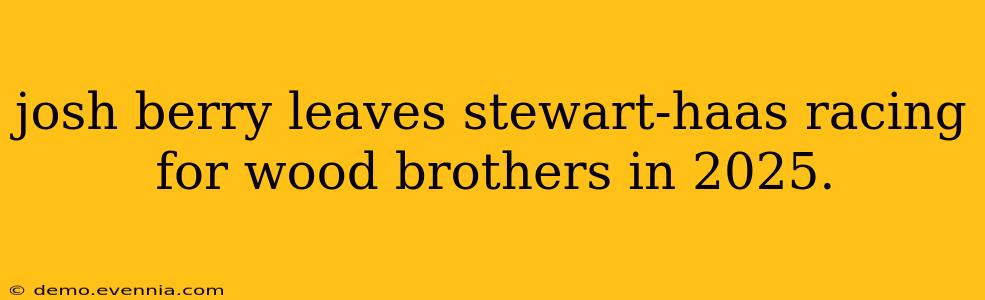 josh berry leaves stewart-haas racing for wood brothers in 2025.