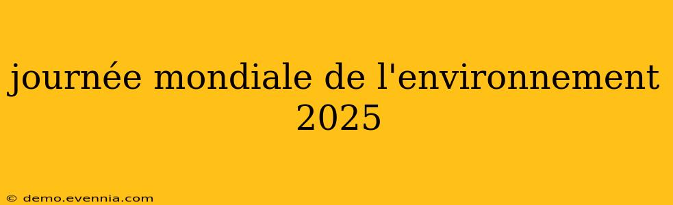 journée mondiale de l'environnement 2025