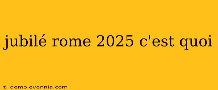 jubilé rome 2025 c'est quoi