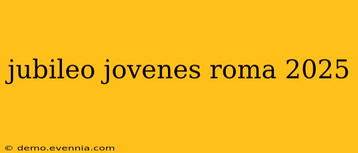 jubileo jovenes roma 2025