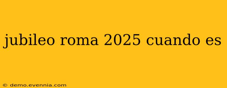 jubileo roma 2025 cuando es