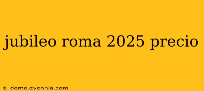 jubileo roma 2025 precio