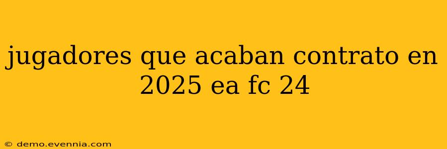 jugadores que acaban contrato en 2025 ea fc 24