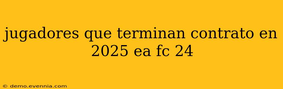 jugadores que terminan contrato en 2025 ea fc 24