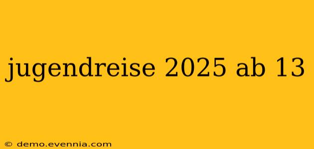 jugendreise 2025 ab 13