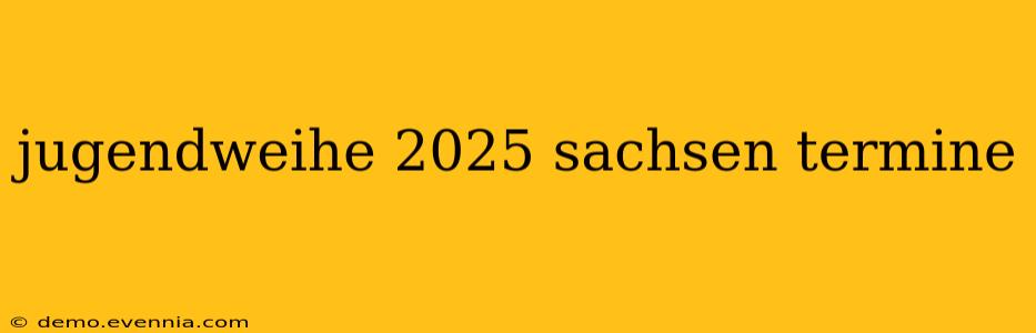 jugendweihe 2025 sachsen termine