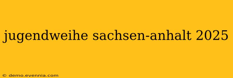 jugendweihe sachsen-anhalt 2025