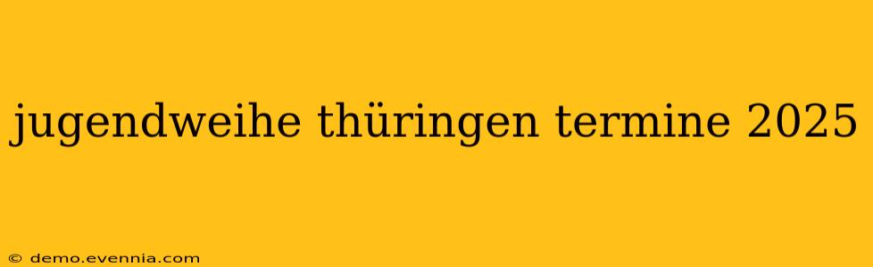 jugendweihe thüringen termine 2025