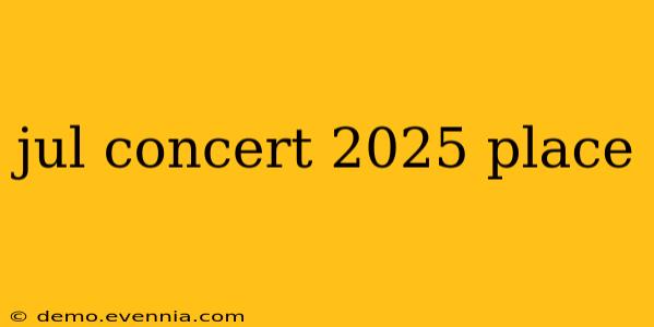 jul concert 2025 place