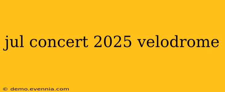 jul concert 2025 velodrome