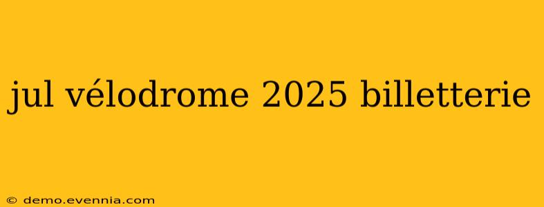 jul vélodrome 2025 billetterie