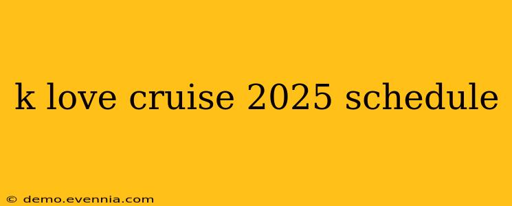 k love cruise 2025 schedule