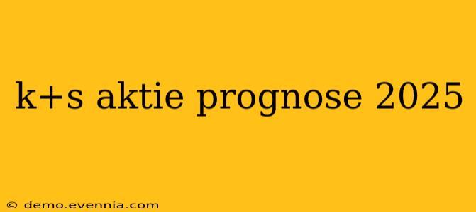 k+s aktie prognose 2025