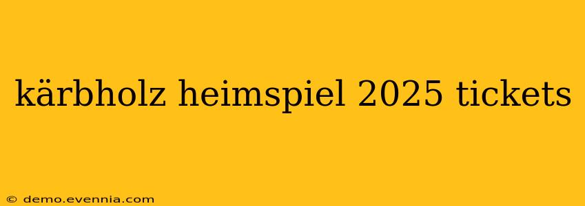 kärbholz heimspiel 2025 tickets