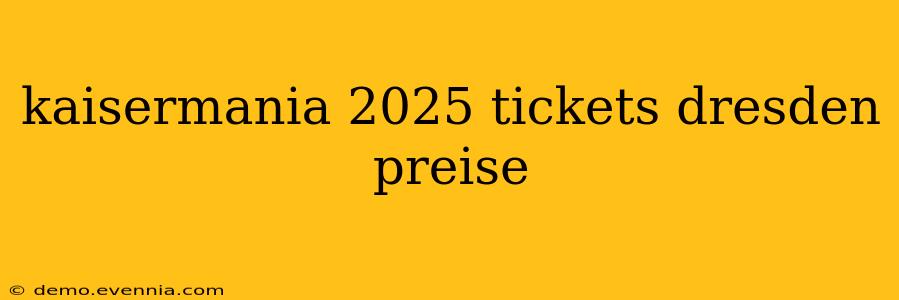 kaisermania 2025 tickets dresden preise