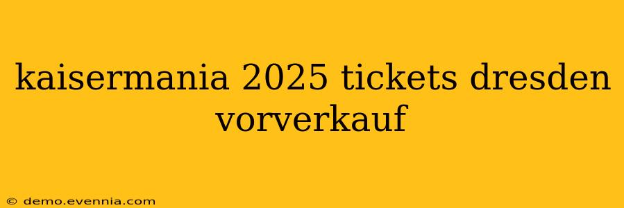 kaisermania 2025 tickets dresden vorverkauf