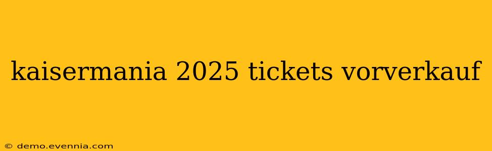 kaisermania 2025 tickets vorverkauf