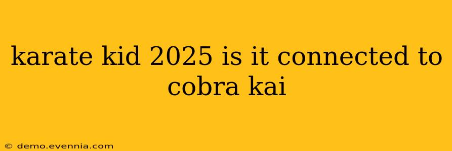 karate kid 2025 is it connected to cobra kai