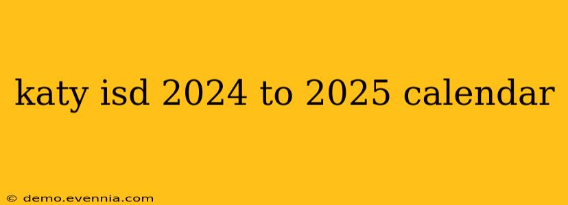 katy isd 2024 to 2025 calendar