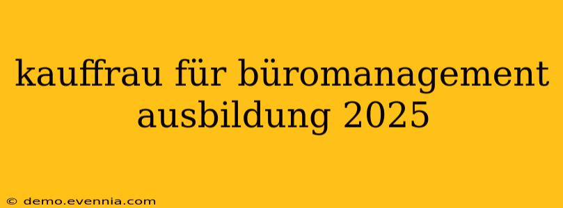 kauffrau für büromanagement ausbildung 2025