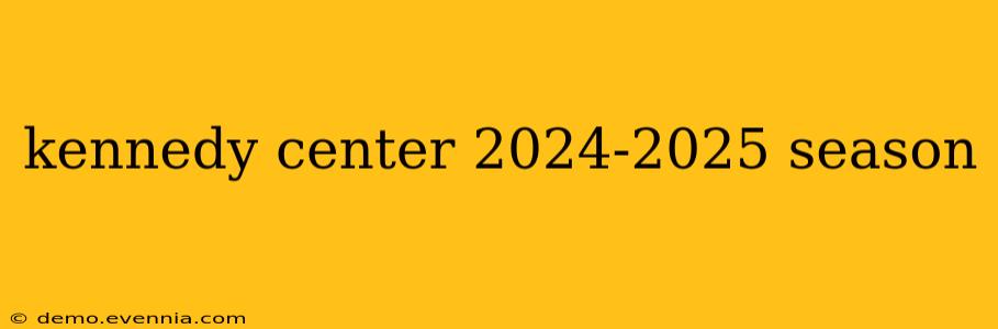 kennedy center 2024-2025 season