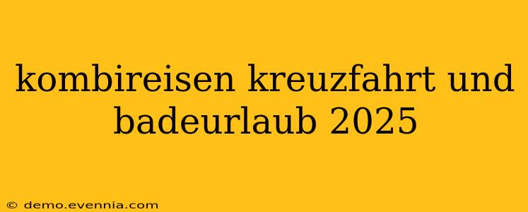 kombireisen kreuzfahrt und badeurlaub 2025