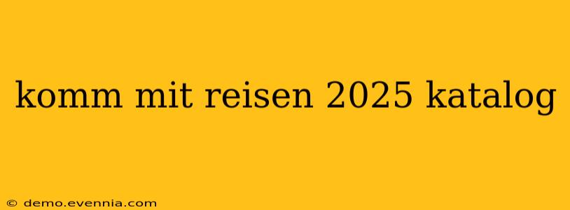 komm mit reisen 2025 katalog