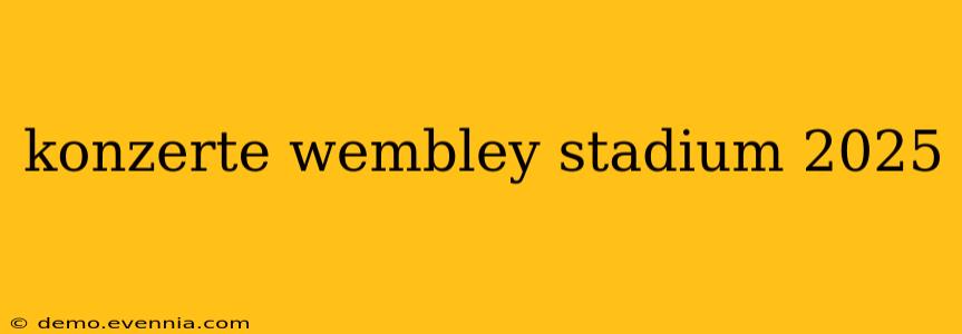 konzerte wembley stadium 2025