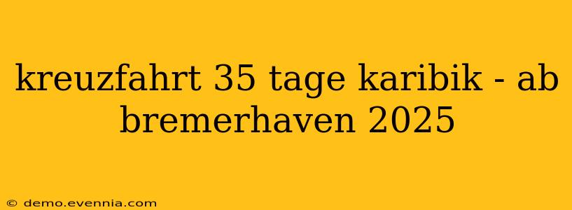 kreuzfahrt 35 tage karibik - ab bremerhaven 2025